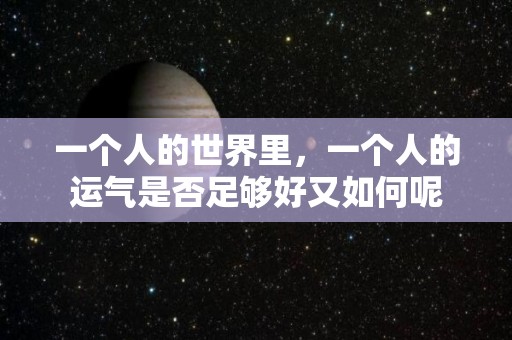 一个人的世界里，一个人的运气是否足够好又如何呢