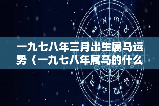 一九七八年三月出生属马运势（一九七八年属马的什么命）
