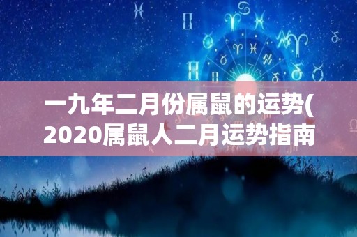 一九年二月份属鼠的运势(2020属鼠人二月运势指南)