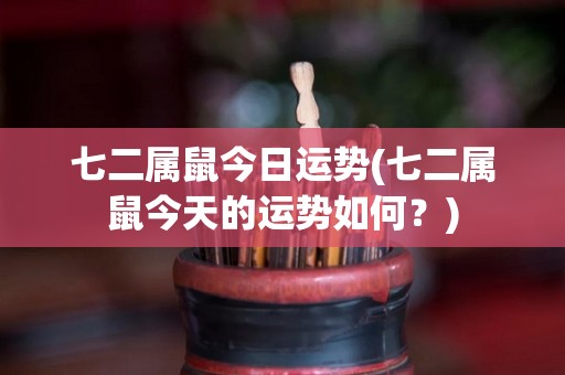 七二属鼠今日运势(七二属鼠今天的运势如何？)