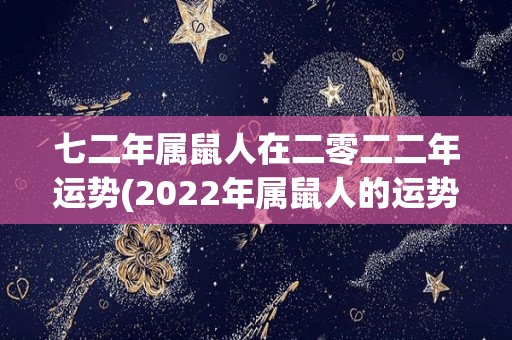 七二年属鼠人在二零二二年运势(2022年属鼠人的运势：富贵吉祥，健康平稳。)