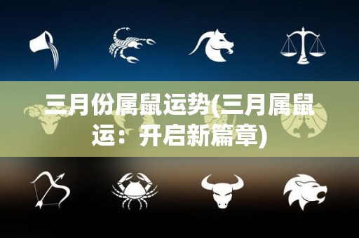 三月份属鼠运势(三月属鼠运：开启新篇章)