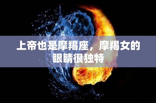 上帝也是摩羯座，摩羯女的眼睛很独特