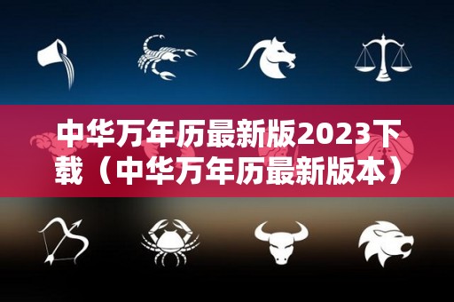 中华万年历最新版2023下载（中华万年历最新版本）