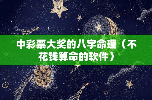 中彩票大奖的八字命理（不花钱算命的软件）