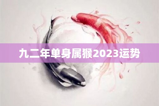 九二年单身属猴2023运势