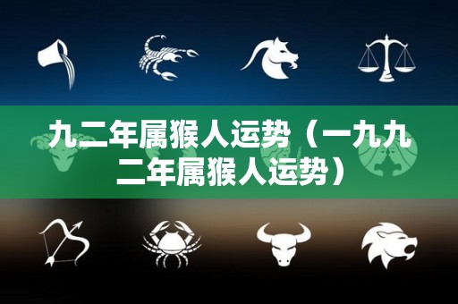 九二年属猴人运势（一九九二年属猴人运势）