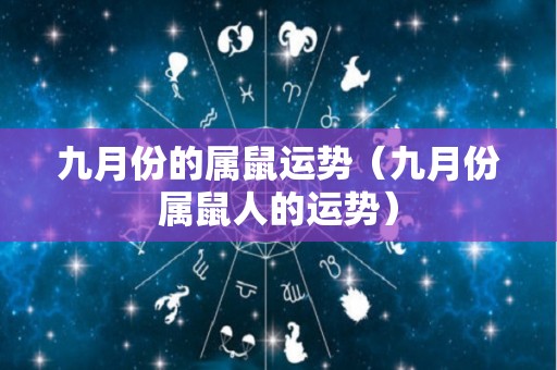 九月份的属鼠运势（九月份属鼠人的运势）