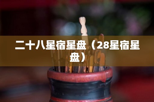 二十八星宿星盘（28星宿星盘）