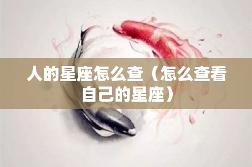 人的星座怎么查（怎么查看自己的星座）