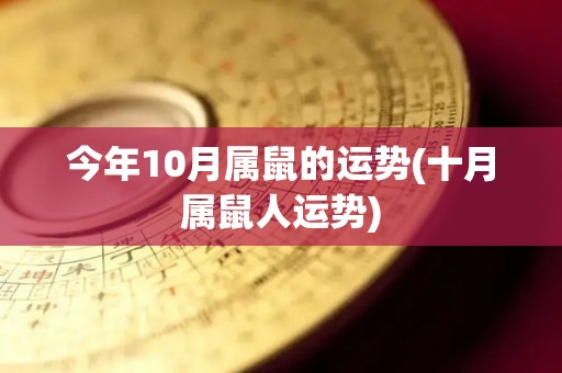 今年10月属鼠的运势(十月属鼠人运势)