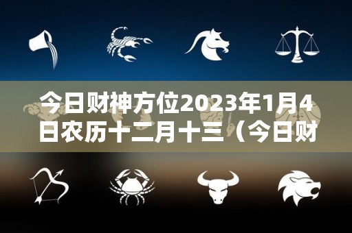 今日财神方位2023年1月4日农历十二月十三（今日财神在）