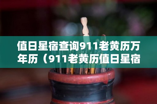 值日星宿查询911老黄历万年历（911老黄历值日星宿关系黄道吉日）