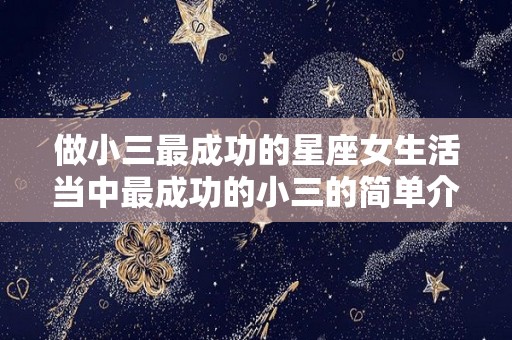 做小三最成功的星座女生活当中最成功的小三的简单介绍