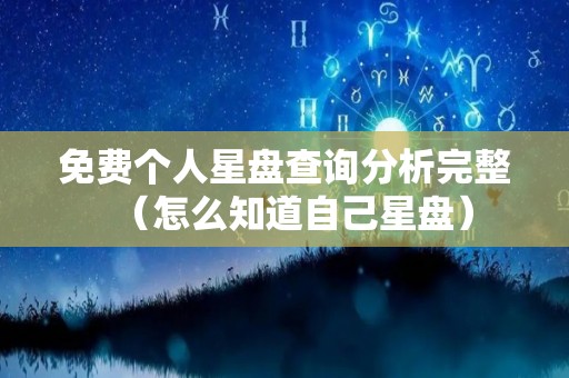 免费个人星盘查询分析完整（怎么知道自己星盘）