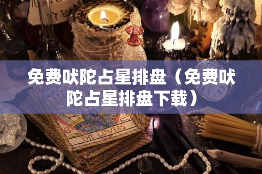 免费吠陀占星排盘（免费吠陀占星排盘下载）
