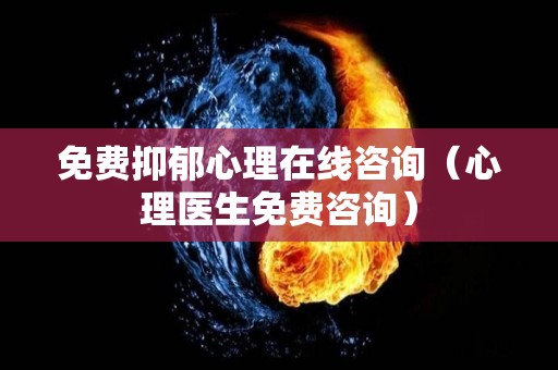 免费抑郁心理在线咨询（心理医生免费咨询）