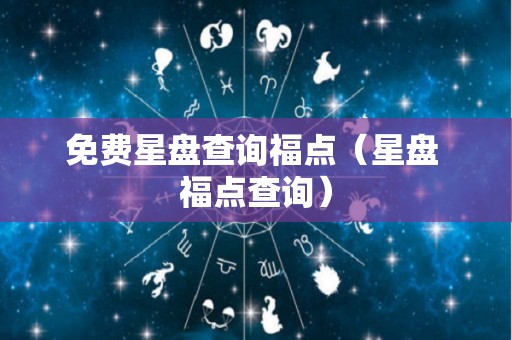 免费星盘查询福点（星盘 福点查询）