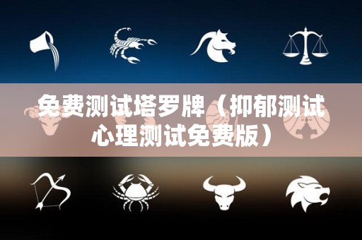 免费测试塔罗牌（抑郁测试心理测试免费版）