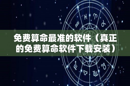 免费算命最准的软件（真正的免费算命软件下载安装）