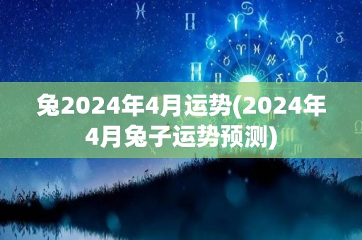 兔2024年4月运势(2024年4月兔子运势预测)