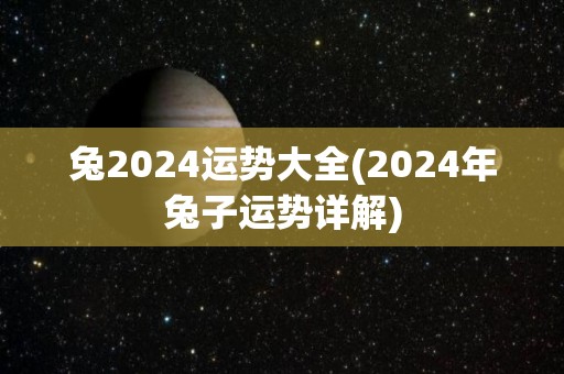 兔2024运势大全(2024年兔子运势详解)