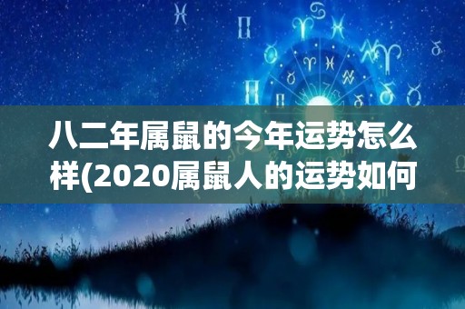 八二年属鼠的今年运势怎么样(2020属鼠人的运势如何？)