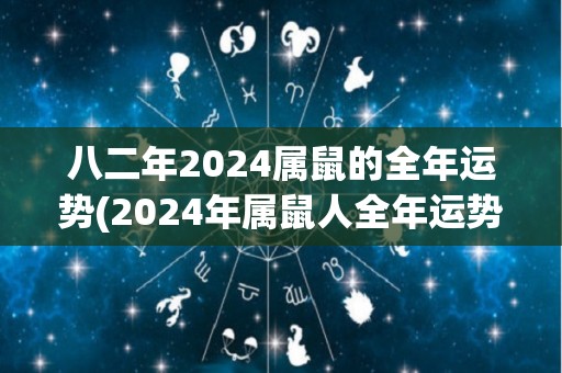 八二年2024属鼠的全年运势(2024年属鼠人全年运势预测)