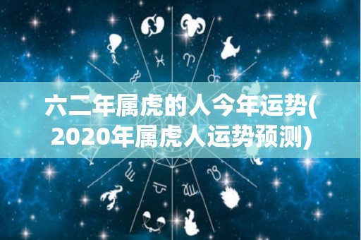 六二年属虎的人今年运势(2020年属虎人运势预测)