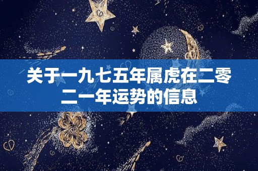 关于一九七五年属虎在二零二一年运势的信息