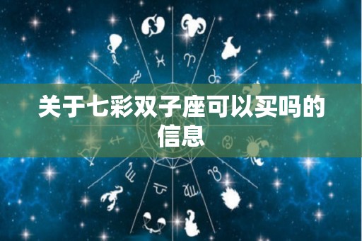 关于七彩双子座可以买吗的信息