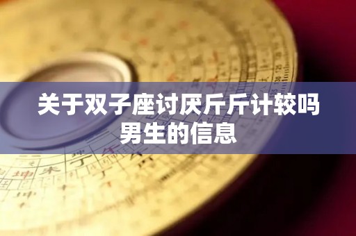 关于双子座讨厌斤斤计较吗男生的信息