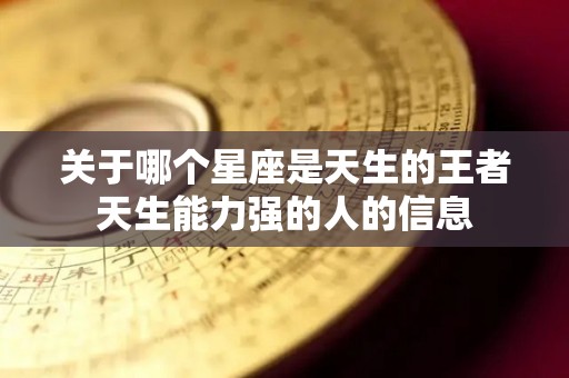 关于哪个星座是天生的王者天生能力强的人的信息