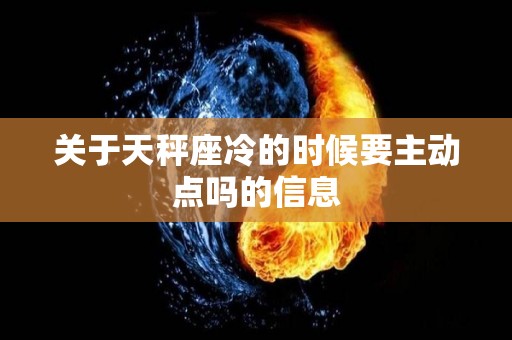 关于天秤座冷的时候要主动点吗的信息