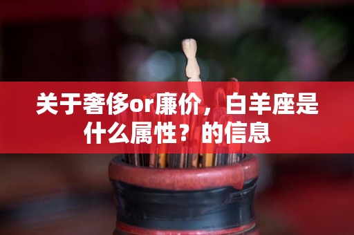 关于奢侈or廉价，白羊座是什么属性？的信息