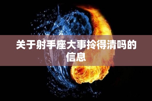 关于射手座大事拎得清吗的信息
