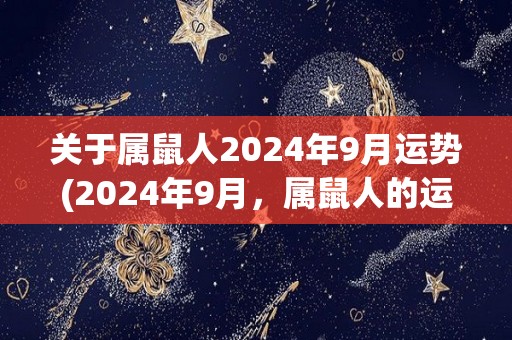 关于属鼠人2024年9月运势(2024年9月，属鼠人的运势如何？)