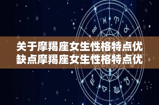 关于摩羯座女生性格特点优缺点摩羯座女生性格特点优缺点有哪些的信息