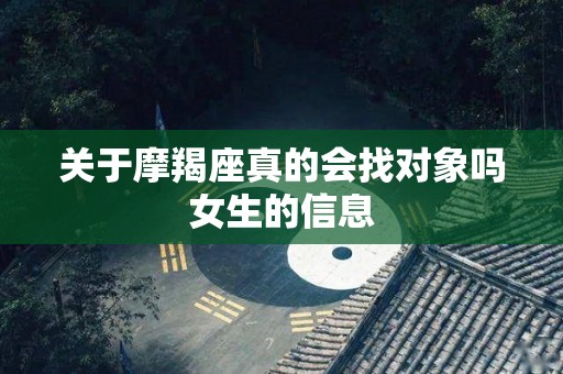 关于摩羯座真的会找对象吗女生的信息