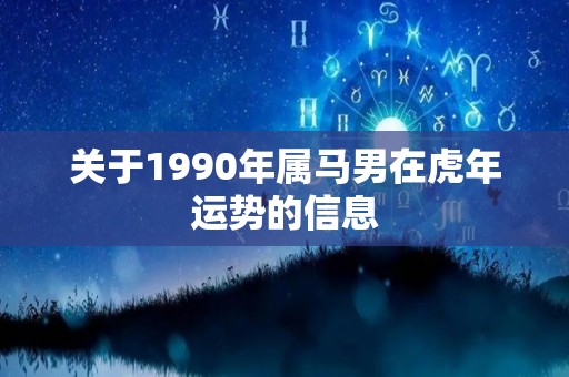 关于1990年属马男在虎年运势的信息