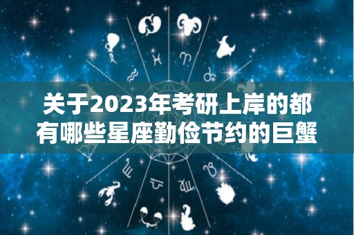 关于2023年考研上岸的都有哪些星座勤俭节约的巨蟹的信息