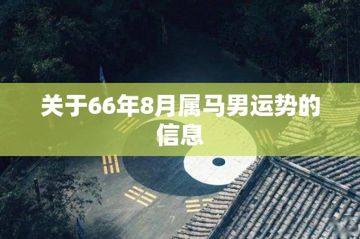 关于66年8月属马男运势的信息