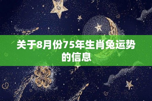 关于8月份75年生肖兔运势的信息