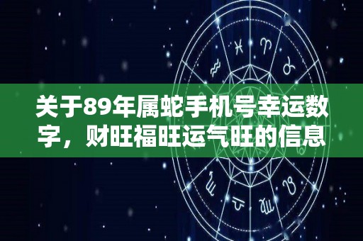 关于89年属蛇手机号幸运数字，财旺福旺运气旺的信息