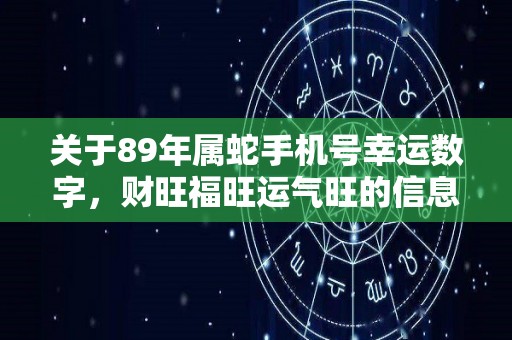 关于89年属蛇手机号幸运数字，财旺福旺运气旺的信息