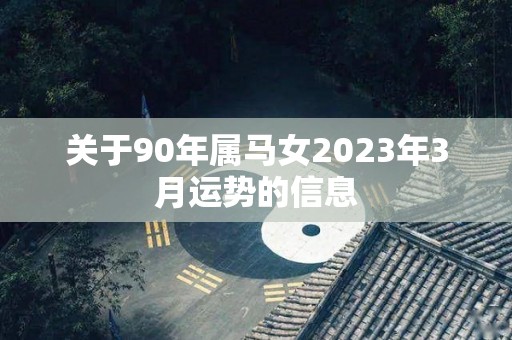 关于90年属马女2023年3月运势的信息