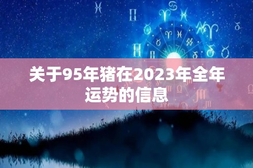 关于95年猪在2023年全年运势的信息