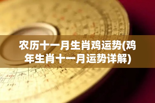 农历十一月生肖鸡运势(鸡年生肖十一月运势详解)