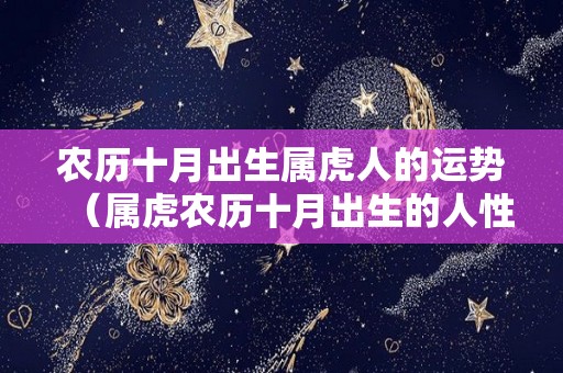 农历十月出生属虎人的运势（属虎农历十月出生的人性格命运）