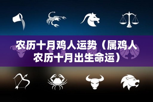 农历十月鸡人运势（属鸡人农历十月出生命运）